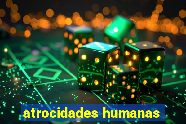 atrocidades humanas