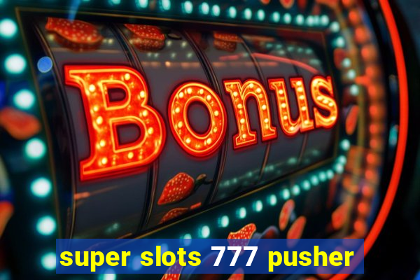 super slots 777 pusher