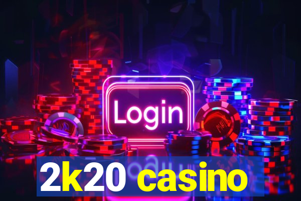 2k20 casino