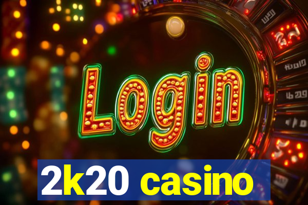 2k20 casino