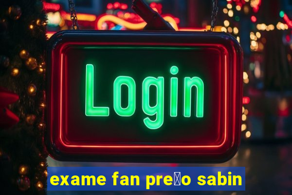 exame fan pre莽o sabin