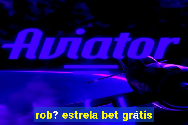 rob? estrela bet grátis