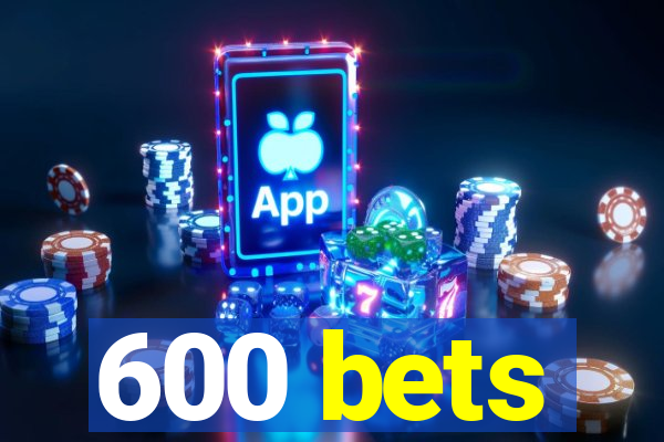 600 bets