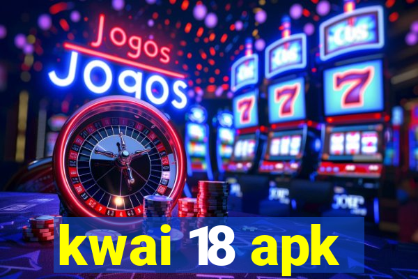 kwai 18 apk