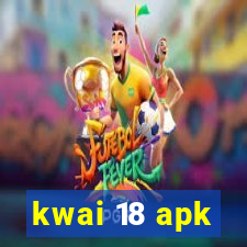 kwai 18 apk