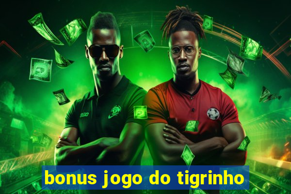 bonus jogo do tigrinho