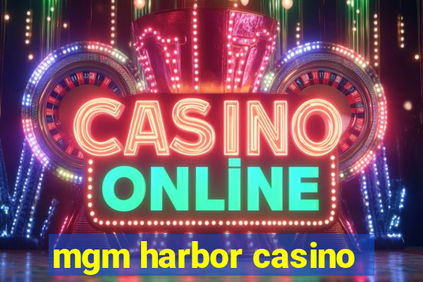 mgm harbor casino