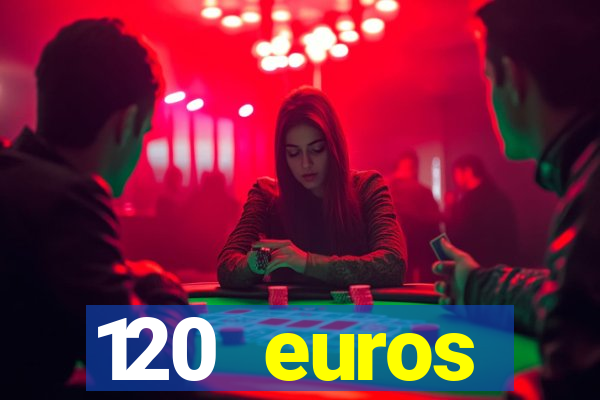 120 euros rembourses casino