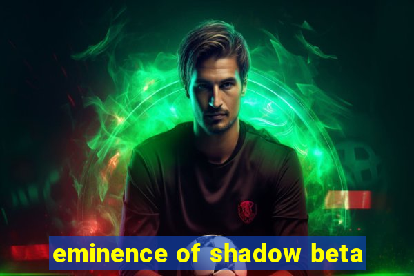 eminence of shadow beta