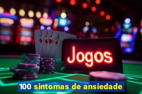 100 sintomas de ansiedade