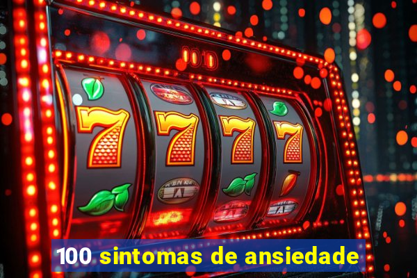 100 sintomas de ansiedade