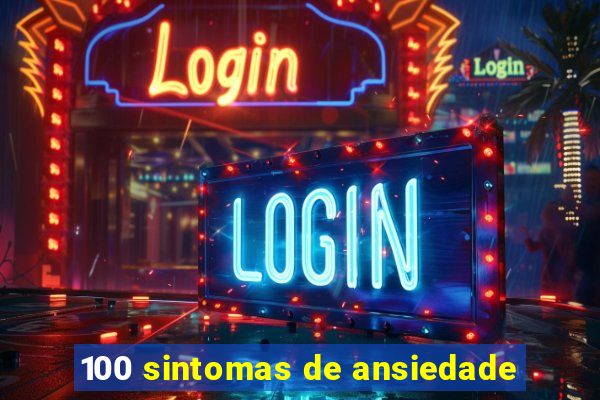 100 sintomas de ansiedade