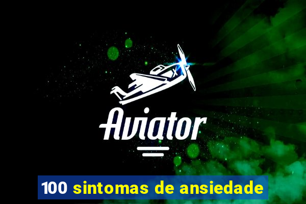 100 sintomas de ansiedade