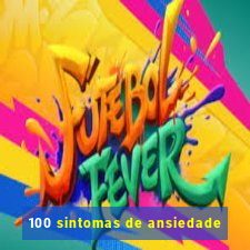 100 sintomas de ansiedade