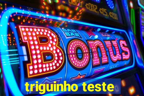 triguinho teste