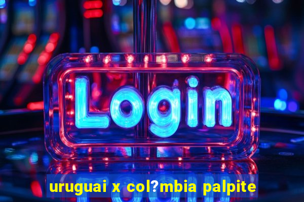 uruguai x col?mbia palpite