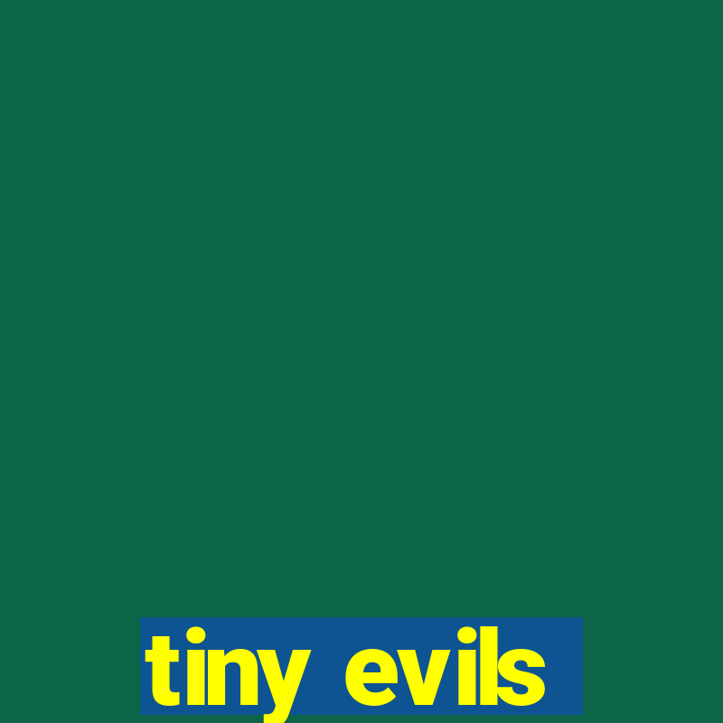 tiny evils