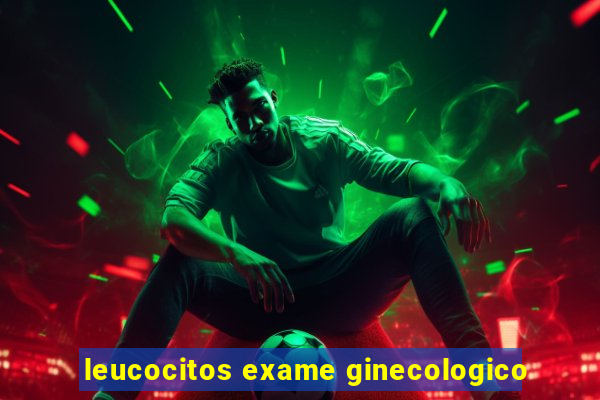 leucocitos exame ginecologico