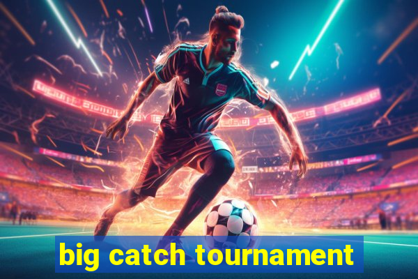 big catch tournament