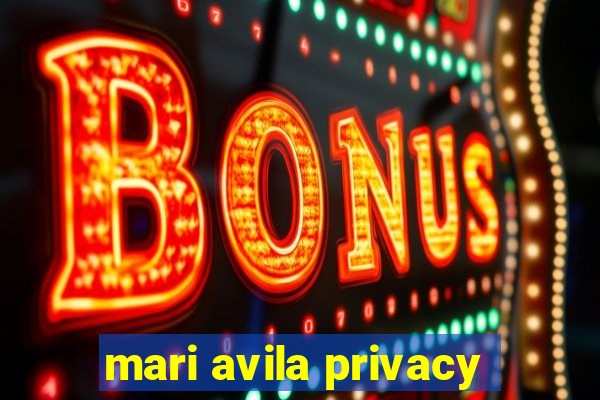 mari avila privacy