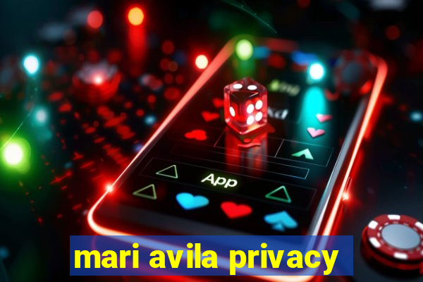 mari avila privacy