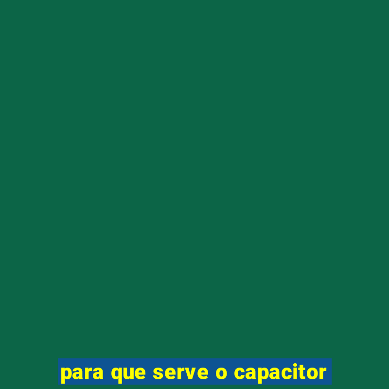 para que serve o capacitor