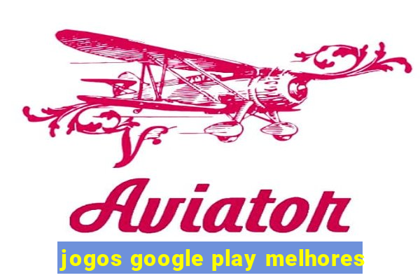 jogos google play melhores