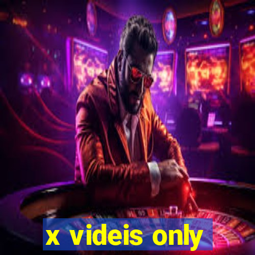 x videis only