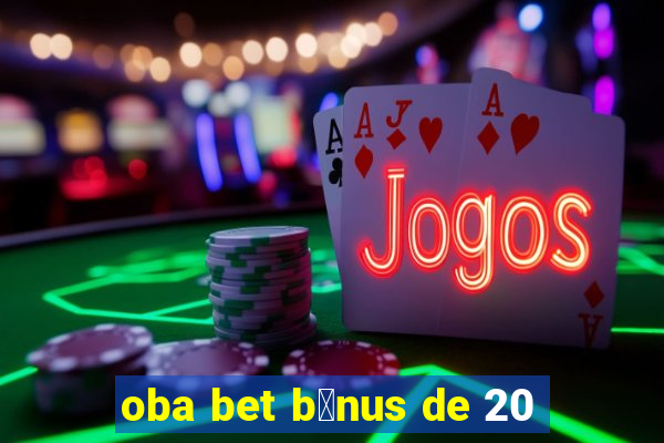 oba bet b么nus de 20