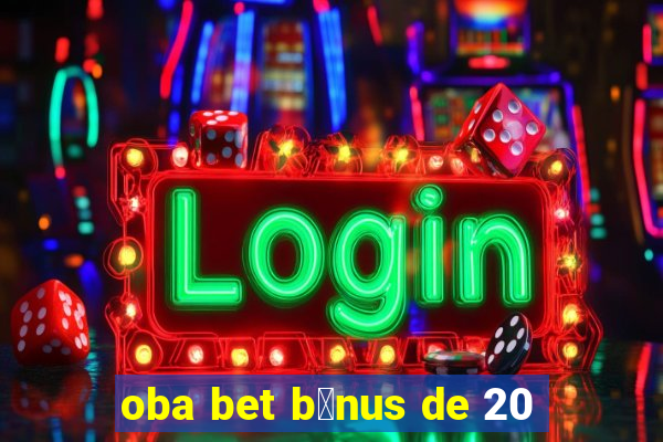 oba bet b么nus de 20