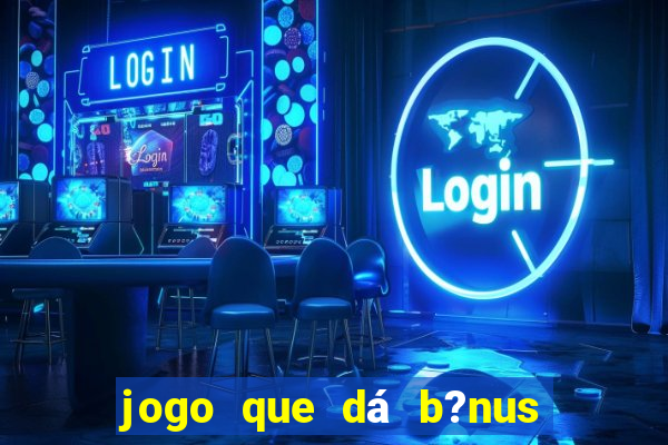 jogo que dá b?nus ao se cadastrar