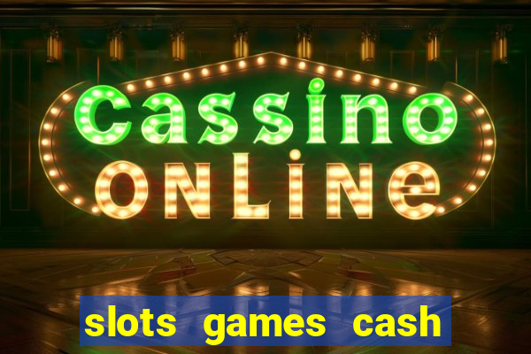 slots games cash earn 96l