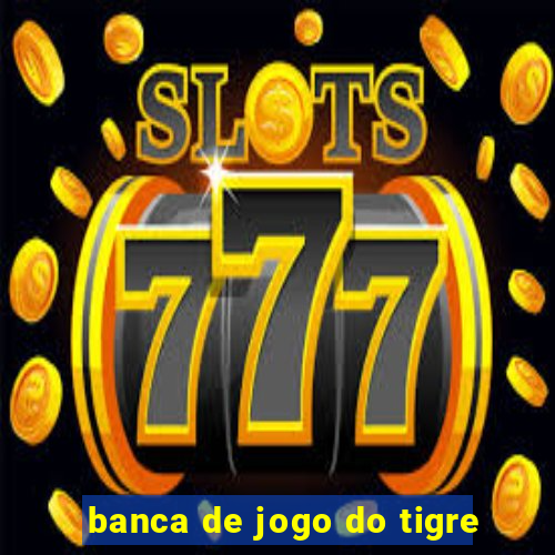 banca de jogo do tigre