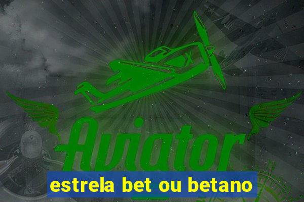 estrela bet ou betano