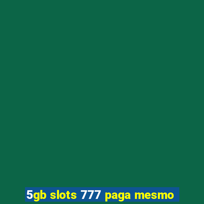 5gb slots 777 paga mesmo