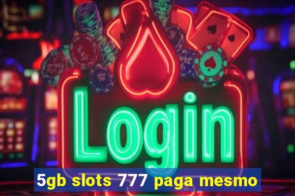 5gb slots 777 paga mesmo