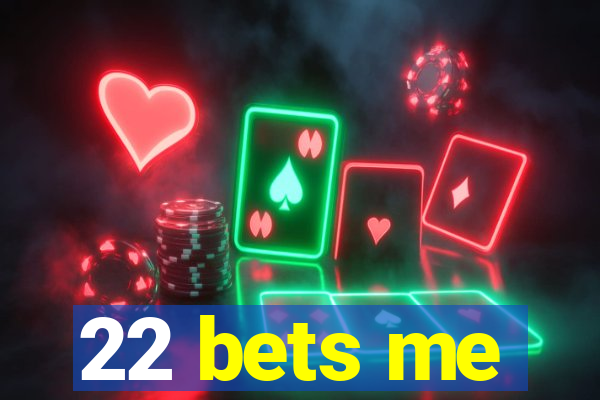 22 bets me