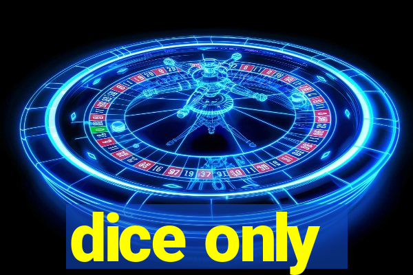 dice only