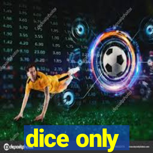 dice only