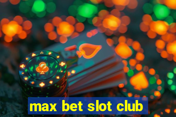 max bet slot club