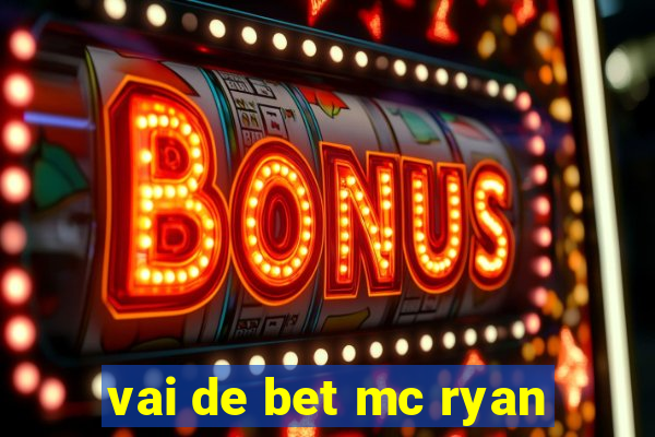 vai de bet mc ryan