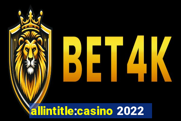 allintitle:casino 2022