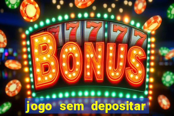 jogo sem depositar para ganhar dinheiro