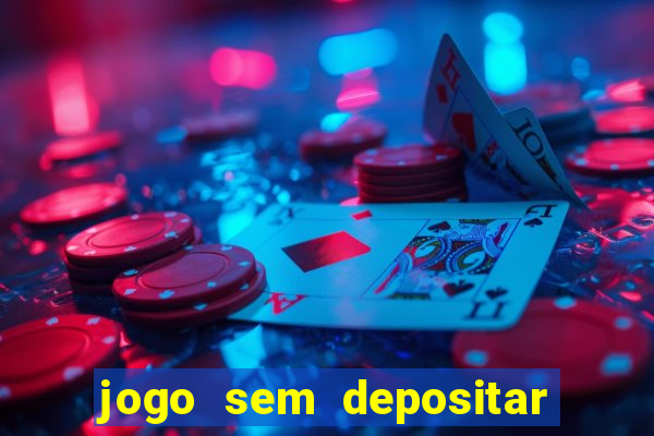 jogo sem depositar para ganhar dinheiro