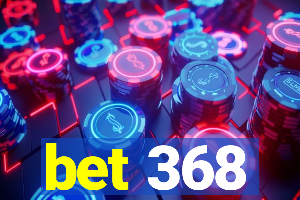 bet 368