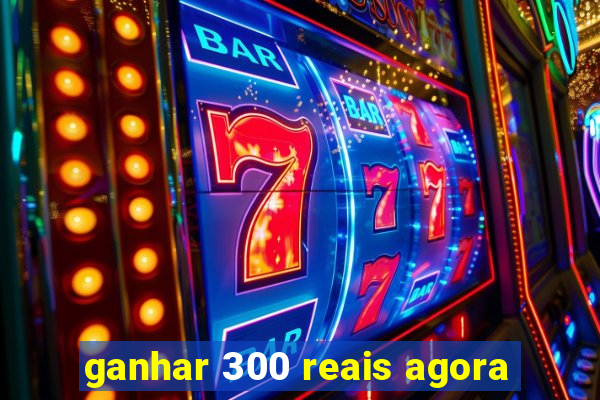 ganhar 300 reais agora