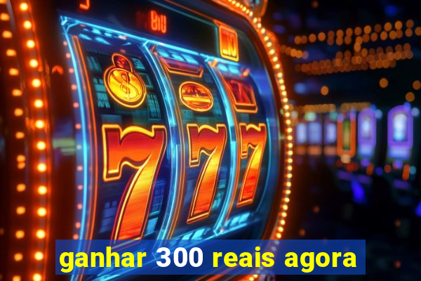 ganhar 300 reais agora