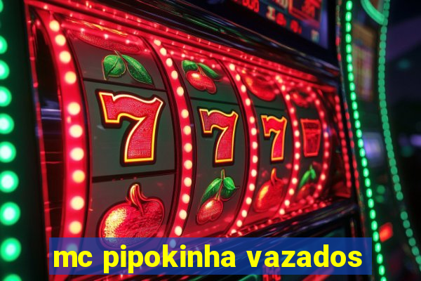 mc pipokinha vazados