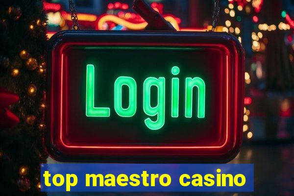 top maestro casino