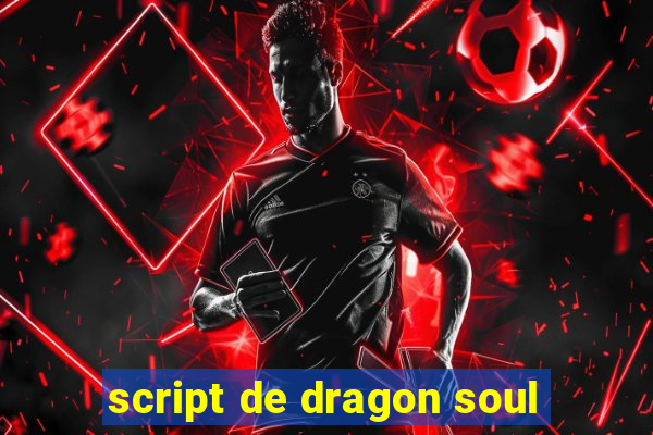 script de dragon soul